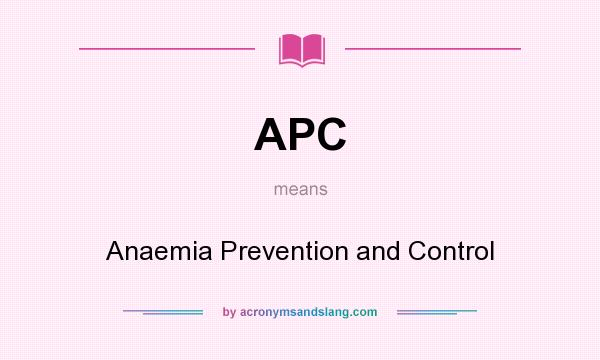 What does APC mean? It stands for Anaemia Prevention and Control