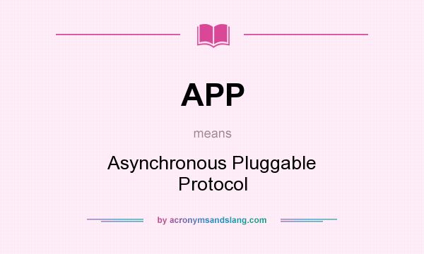 What does APP mean? It stands for Asynchronous Pluggable Protocol