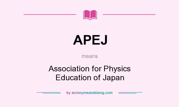 What does APEJ mean? It stands for Association for Physics Education of Japan