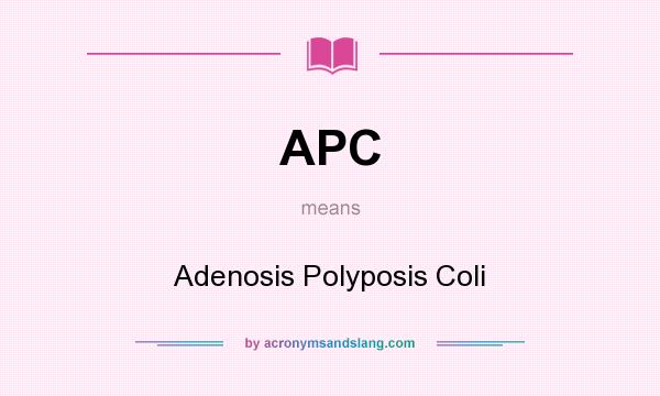 What does APC mean? It stands for Adenosis Polyposis Coli