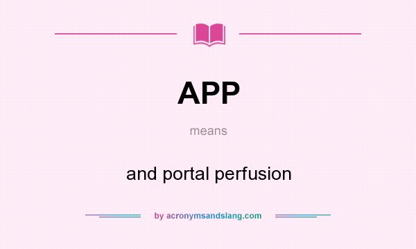 What does APP mean? It stands for and portal perfusion