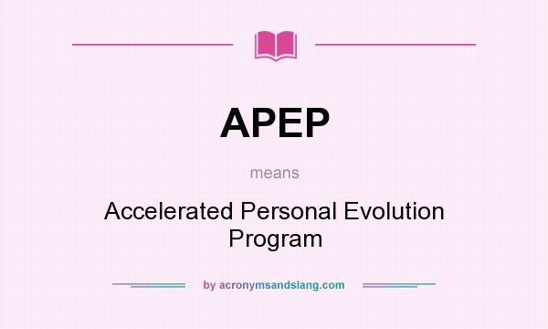 What does APEP mean? It stands for Accelerated Personal Evolution Program