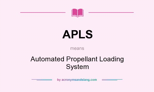 What does APLS mean? It stands for Automated Propellant Loading System