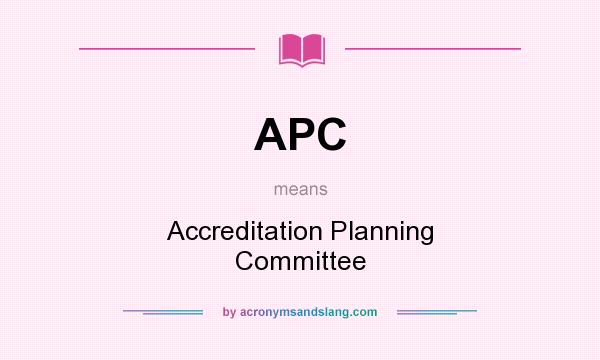 What does APC mean? It stands for Accreditation Planning Committee