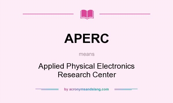 What does APERC mean? It stands for Applied Physical Electronics Research Center