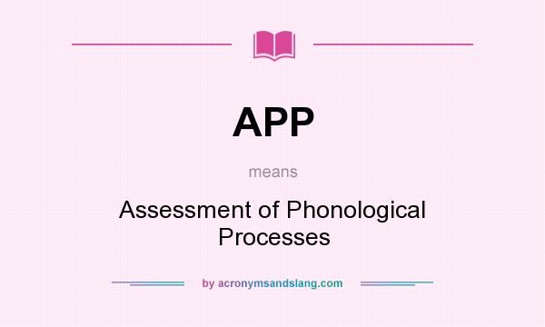What does APP mean? It stands for Assessment of Phonological Processes