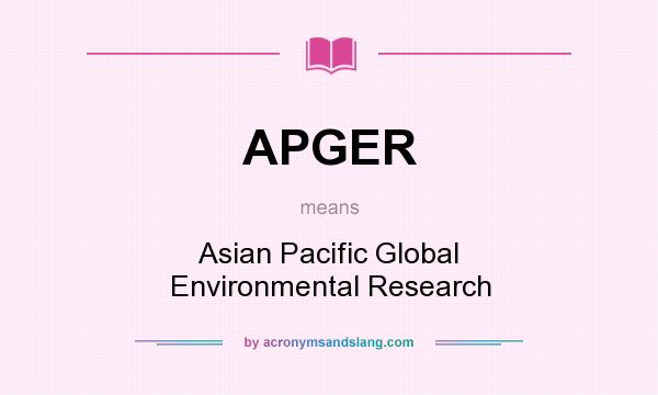 What does APGER mean? It stands for Asian Pacific Global Environmental Research