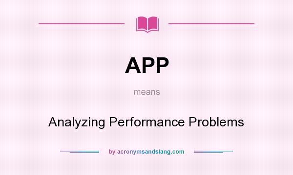 What does APP mean? It stands for Analyzing Performance Problems