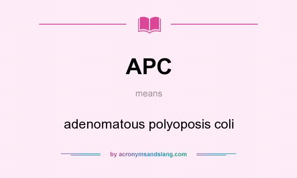 What does APC mean? It stands for adenomatous polyoposis coli