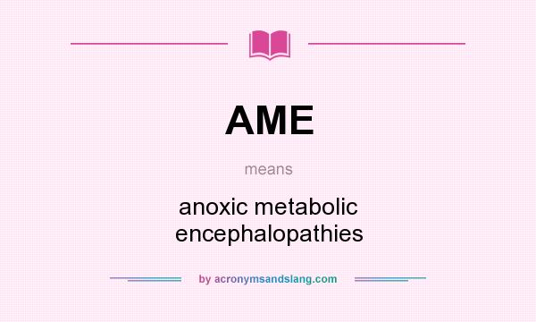 What does AME mean? It stands for anoxic metabolic encephalopathies