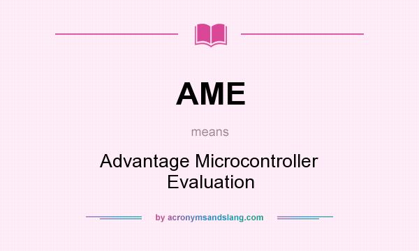 What does AME mean? It stands for Advantage Microcontroller Evaluation