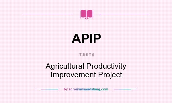 What does APIP mean? It stands for Agricultural Productivity Improvement Project