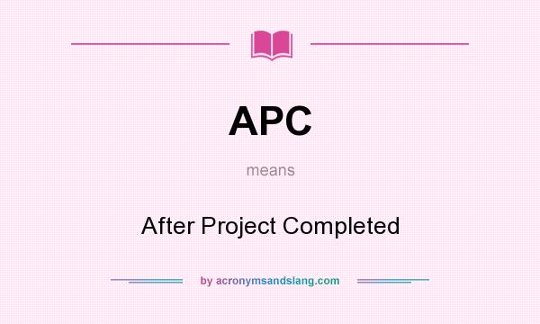 What does APC mean? It stands for After Project Completed