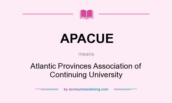 What does APACUE mean? It stands for Atlantic Provinces Association of Continuing University