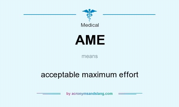 What does AME mean? It stands for acceptable maximum effort