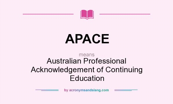 What does APACE mean? It stands for Australian Professional Acknowledgement of Continuing Education