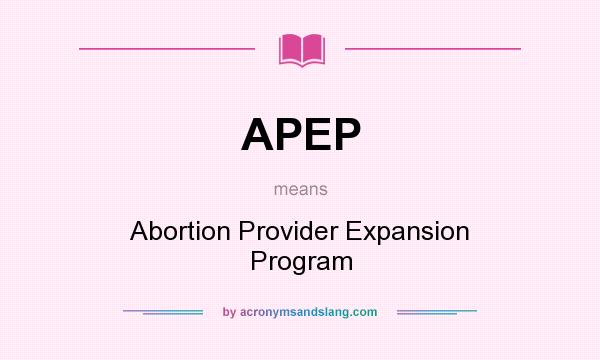What does APEP mean? It stands for Abortion Provider Expansion Program