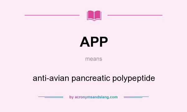 What does APP mean? It stands for anti-avian pancreatic polypeptide