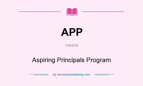 What does APP mean? It stands for Aspiring Principals Program