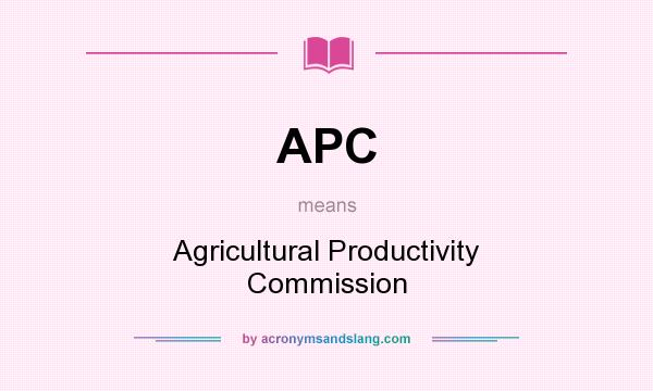 What does APC mean? It stands for Agricultural Productivity Commission