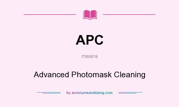 What does APC mean? It stands for Advanced Photomask Cleaning