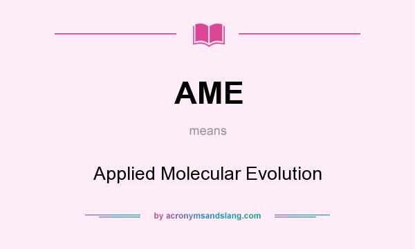 What does AME mean? It stands for Applied Molecular Evolution
