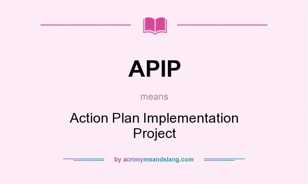 What does APIP mean? It stands for Action Plan Implementation Project