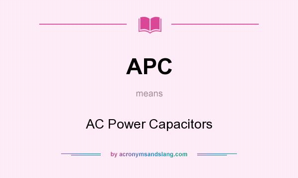 What does APC mean? It stands for AC Power Capacitors