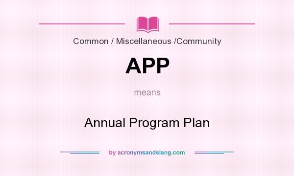 What does APP mean? It stands for Annual Program Plan