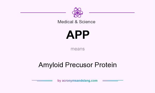 What does APP mean? It stands for Amyloid Precusor Protein