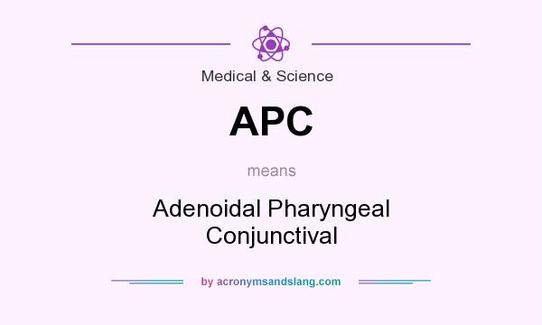 What does APC mean? It stands for Adenoidal Pharyngeal Conjunctival