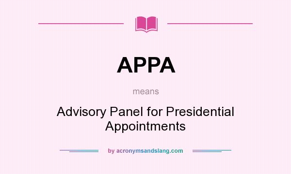 What does APPA mean? It stands for Advisory Panel for Presidential Appointments