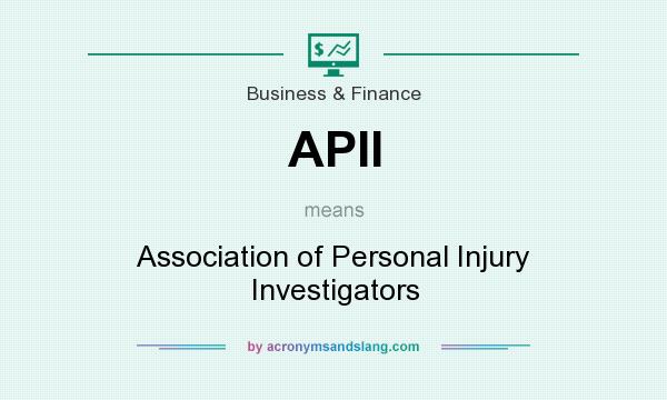 What does APII mean? It stands for Association of Personal Injury Investigators