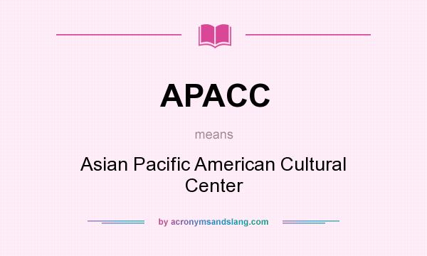 What does APACC mean? It stands for Asian Pacific American Cultural Center