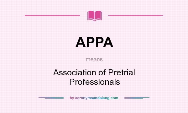 What does APPA mean? It stands for Association of Pretrial Professionals