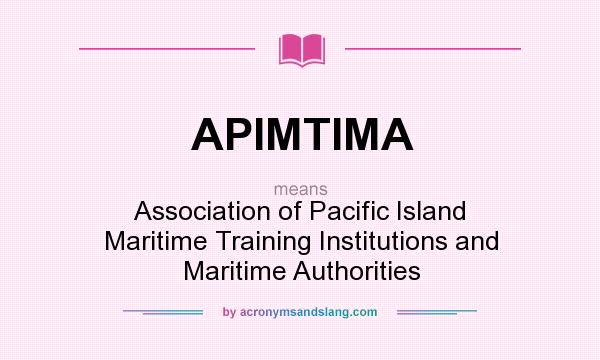 What does APIMTIMA mean? It stands for Association of Pacific Island Maritime Training Institutions and Maritime Authorities