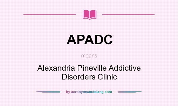 What does APADC mean? It stands for Alexandria Pineville Addictive Disorders Clinic