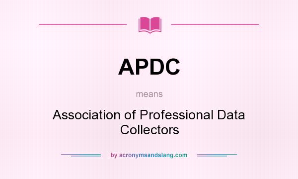 What does APDC mean? It stands for Association of Professional Data Collectors