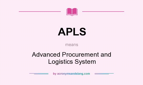 What does APLS mean? It stands for Advanced Procurement and Logistics System