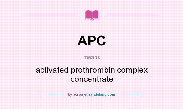 What does APC mean? It stands for activated prothrombin complex concentrate