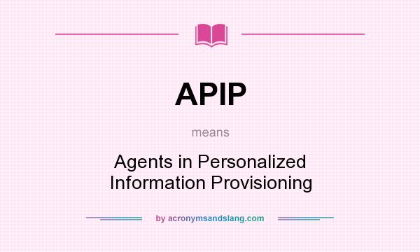 What does APIP mean? It stands for Agents in Personalized Information Provisioning