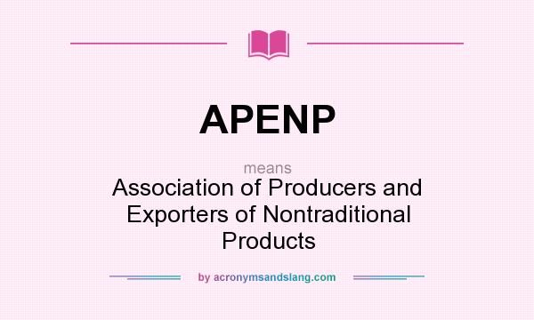 What does APENP mean? It stands for Association of Producers and Exporters of Nontraditional Products