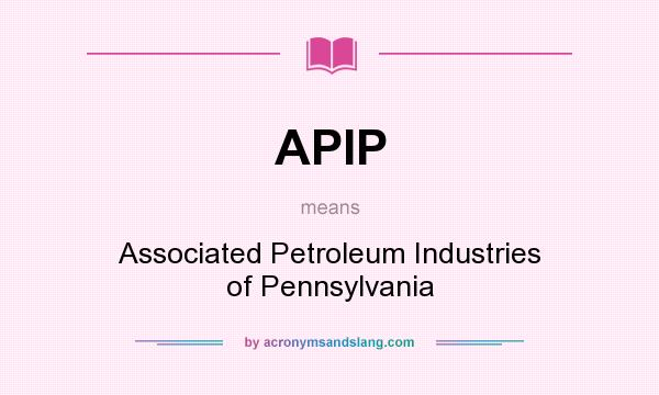 What does APIP mean? It stands for Associated Petroleum Industries of Pennsylvania
