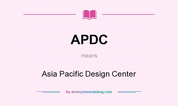 What does APDC mean? It stands for Asia Pacific Design Center