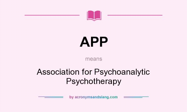 What does APP mean? It stands for Association for Psychoanalytic Psychotherapy