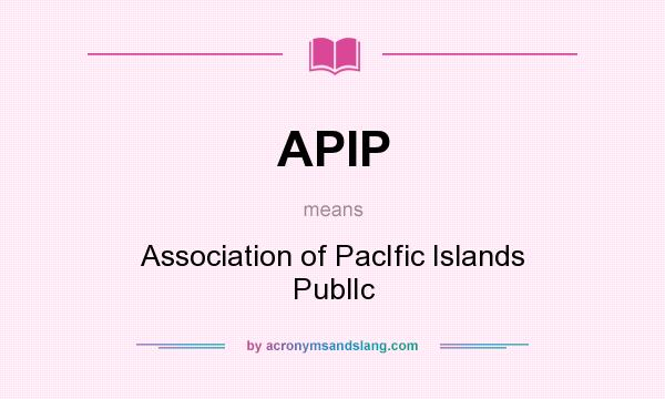What does APIP mean? It stands for Association of PacIfic Islands PublIc