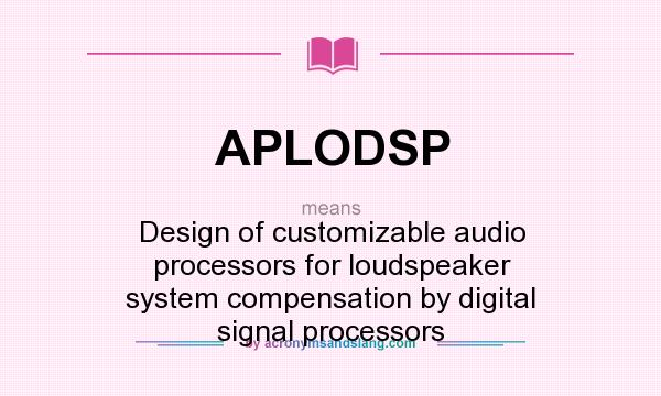 What does APLODSP mean? It stands for Design of customizable audio processors for loudspeaker system compensation by digital signal processors