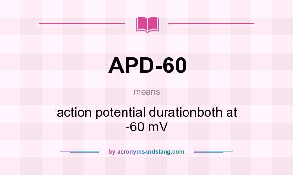 What does APD-60 mean? It stands for action potential durationboth at -60 mV
