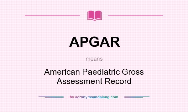 What does APGAR mean? It stands for American Paediatric Gross Assessment Record