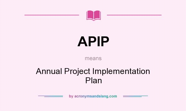 What does APIP mean? It stands for Annual Project Implementation Plan